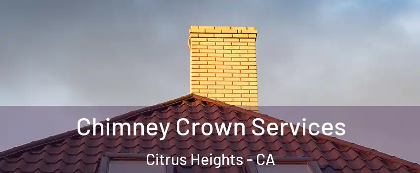 Chimney Crown Services Citrus Heights - CA