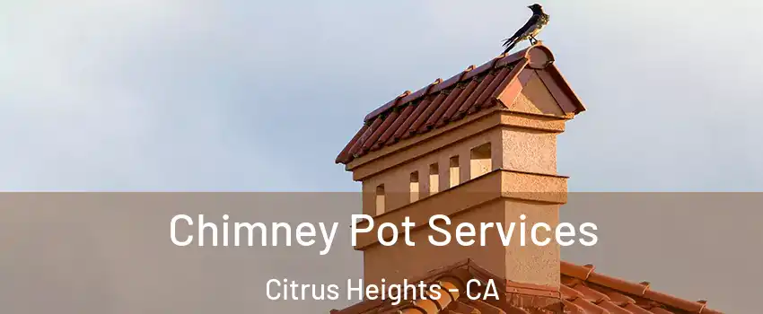  Chimney Pot Services Citrus Heights - CA