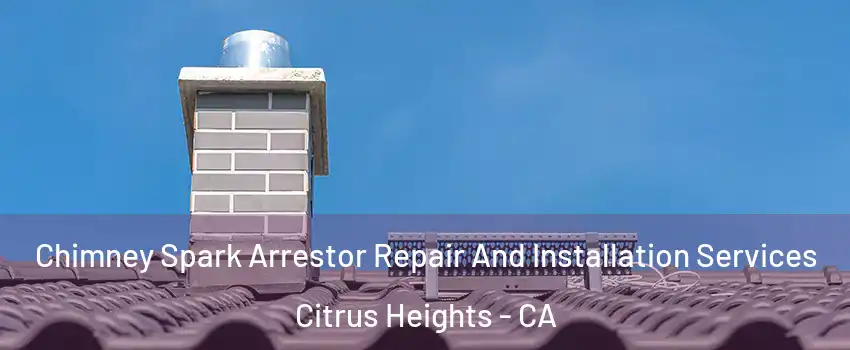  Chimney Spark Arrestor Repair And Installation Services Citrus Heights - CA