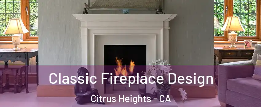  Classic Fireplace Design Citrus Heights - CA