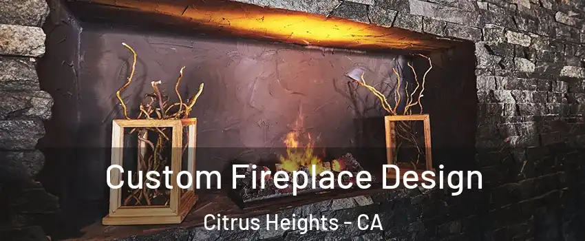  Custom Fireplace Design Citrus Heights - CA
