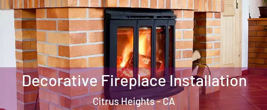  Decorative Fireplace Installation Citrus Heights - CA