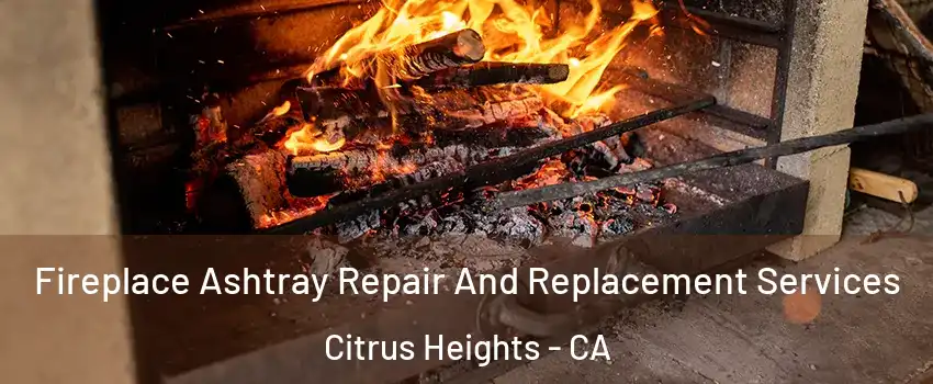  Fireplace Ashtray Repair And Replacement Services Citrus Heights - CA