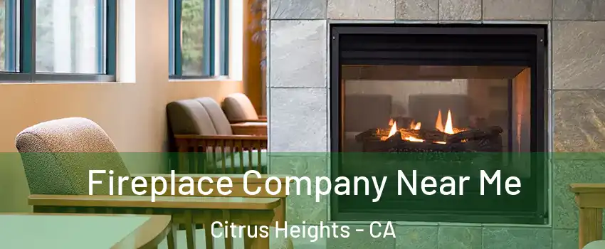  Fireplace Company Near Me Citrus Heights - CA