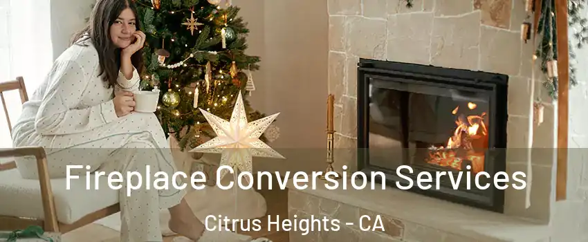  Fireplace Conversion Services Citrus Heights - CA