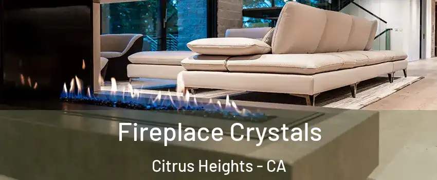  Fireplace Crystals Citrus Heights - CA