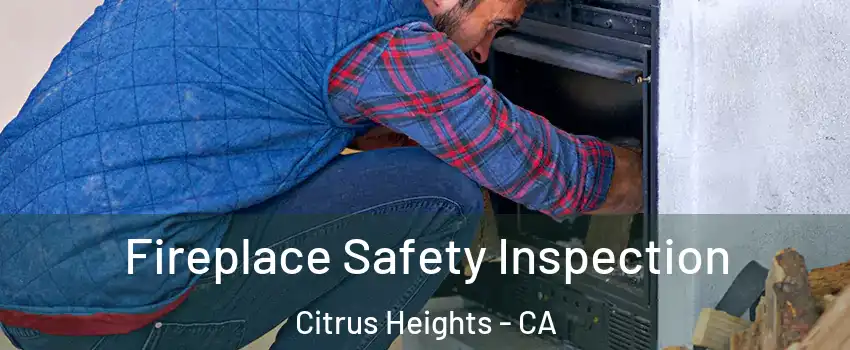  Fireplace Safety Inspection Citrus Heights - CA