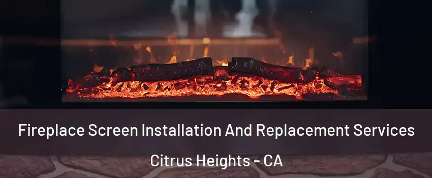  Fireplace Screen Installation And Replacement Services Citrus Heights - CA