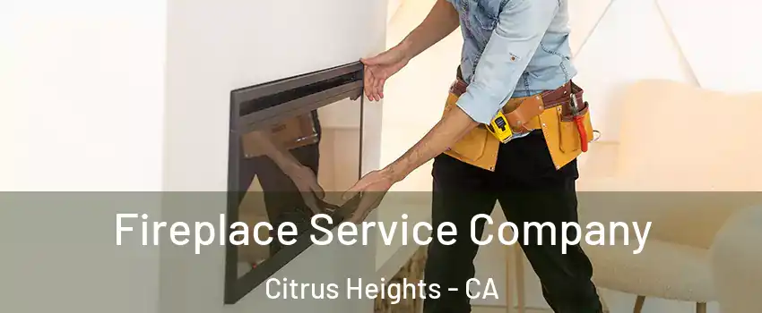 Fireplace Service Company Citrus Heights - CA