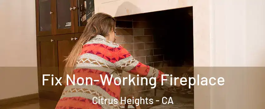  Fix Non-Working Fireplace Citrus Heights - CA