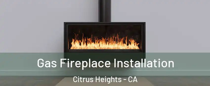  Gas Fireplace Installation Citrus Heights - CA