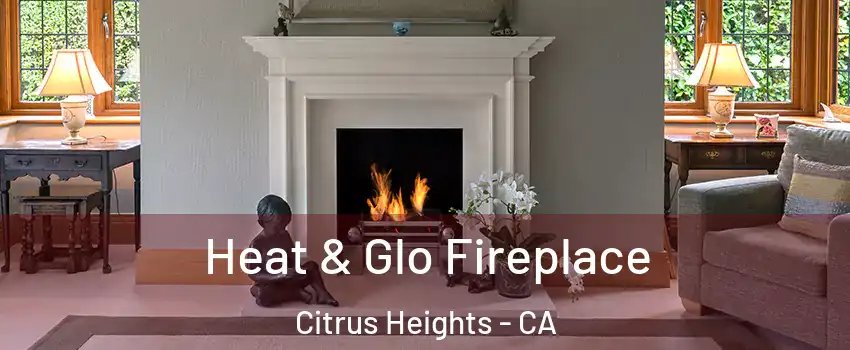  Heat & Glo Fireplace Citrus Heights - CA