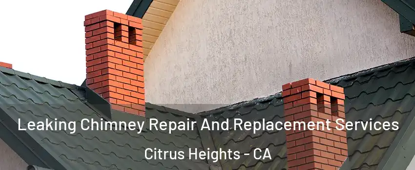  Leaking Chimney Repair And Replacement Services Citrus Heights - CA