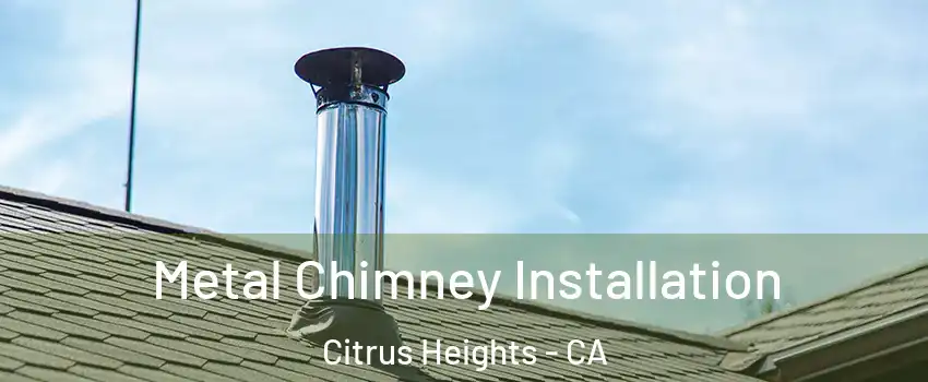  Metal Chimney Installation Citrus Heights - CA