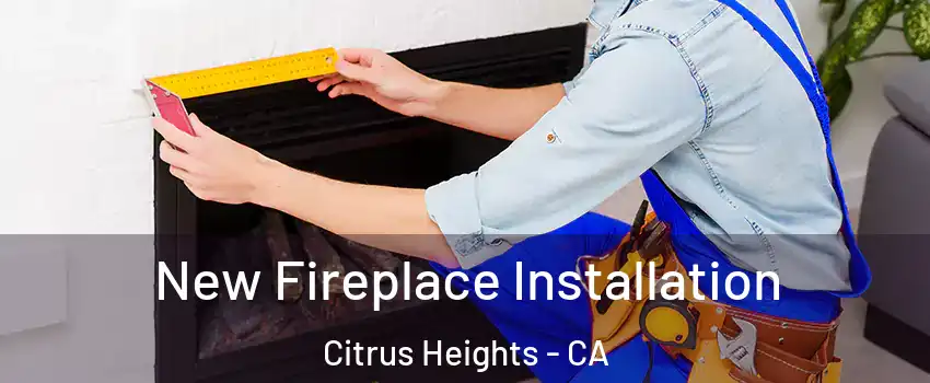 New Fireplace Installation Citrus Heights - CA