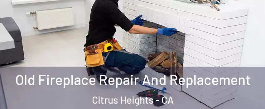 Old Fireplace Repair And Replacement Citrus Heights - CA