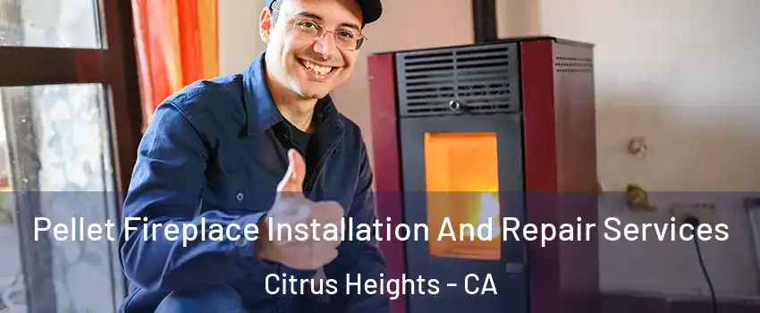  Pellet Fireplace Installation And Repair Services Citrus Heights - CA