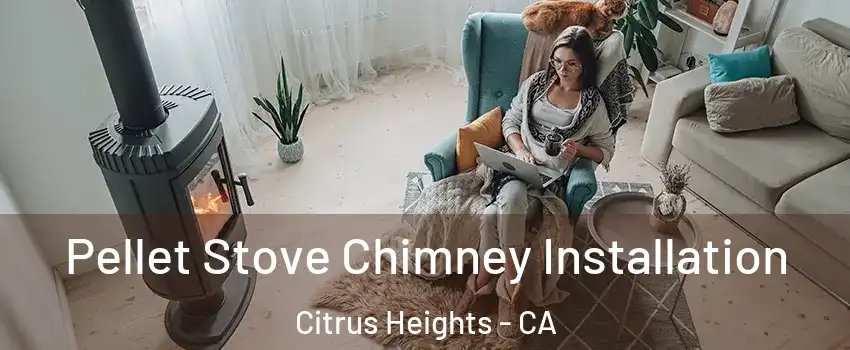  Pellet Stove Chimney Installation Citrus Heights - CA