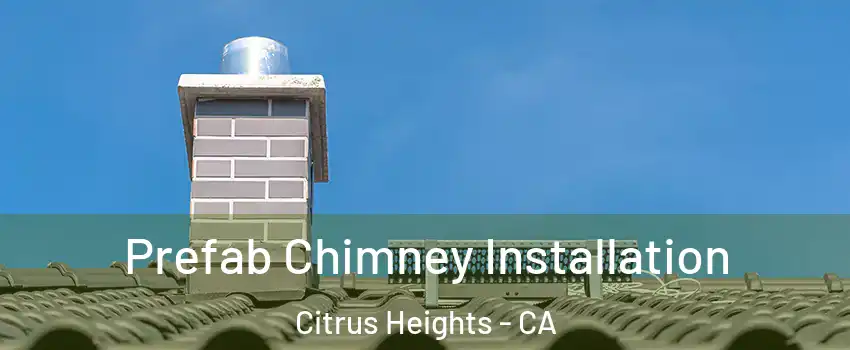  Prefab Chimney Installation Citrus Heights - CA
