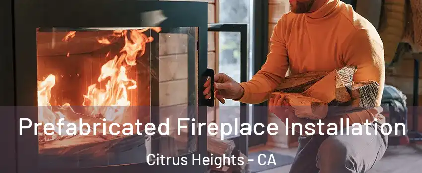  Prefabricated Fireplace Installation Citrus Heights - CA
