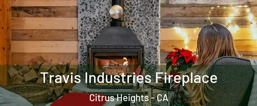  Travis Industries Fireplace Citrus Heights - CA