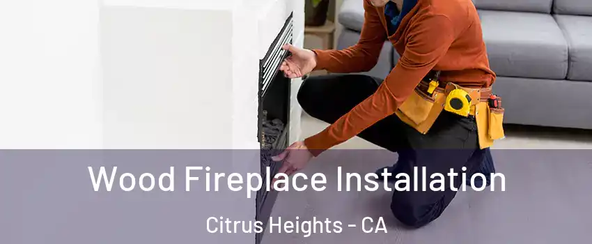  Wood Fireplace Installation Citrus Heights - CA