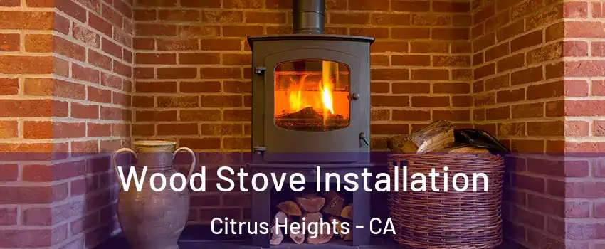  Wood Stove Installation Citrus Heights - CA